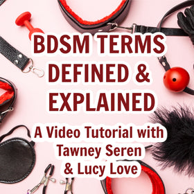 BDSM Terms Defined and Explained: A Video Primer by Tawney Seren & Lucy Love